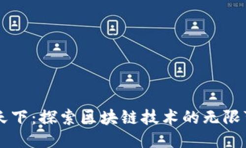 币成天下:探索区块链技术的无限可能性