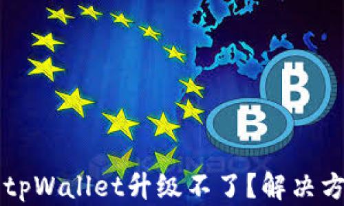 为什么tpWallet升级不了?解决方案详解
