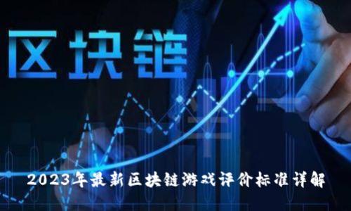 2023年最新区块链游戏评价标准详解