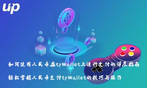 如何使用人民币在tpWallet上进行支付的详尽指南
轻松掌握人民币支付tpWallet的技巧与操作