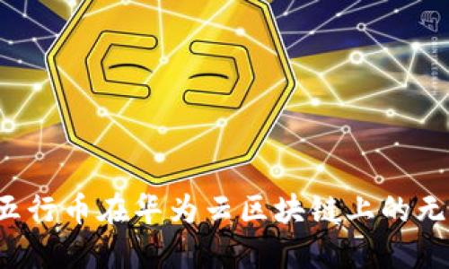 探索五行币在华为云区块链上的无限可能