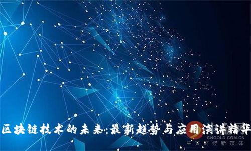 区块链技术的未来：最新趋势与应用演讲精华