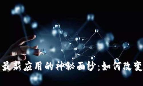 揭开区块链最新应用的神秘面纱:如何改变我们的生活