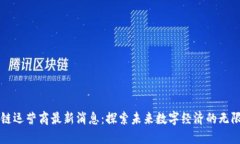 区块链运营商最新消息：探索未来数字经济的无