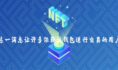 tpWallet现状与未来:用户关心的问题
在数字货币迅速发展的今天,越来越多的人开始使用各种钱包来管理自己的数字资产,其中tpWallet因其易用性和安全性而受到广泛关注。然而,最近有用户反馈称tpWallet似乎无法正常使用。这一消息让许多依赖该钱包进行交易的用户感到困惑和不安。吃一颗定心丸,本文将为你全面解答tpWallet的现状,包括它功能的可用性、身份验证、账号安全等方面的信息,同时提供一些相关的建议和替代方案,以确保你的资产安全无忧。
tpWallet现在不能用了吗?全面了解其现状与解决方案