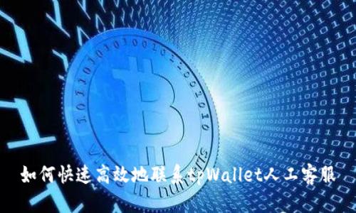 如何快速高效地联系tpWallet人工客服