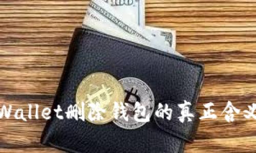 理解tpWallet删除钱包的真正含义和影响
