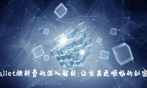 tpWallet燃料费的深入解析：让交易更顺畅的秘密武器