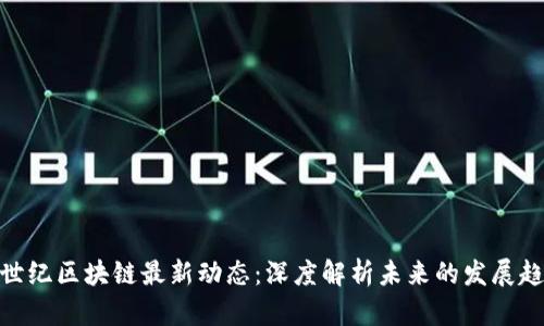 链世纪区块链最新动态:深度解析未来的发展趋势