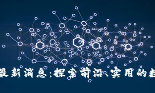 达飞区块链最新消息:探索前沿、实用的数字资产变革