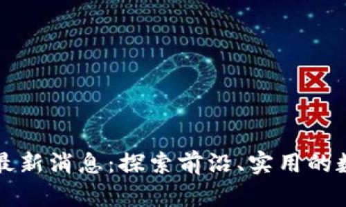 达飞区块链最新消息:探索前沿、实用的数字资产变革