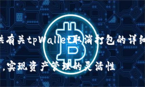读者需知：以下内容旨在为用户提供有关tpWallet取消打包的详细指南，并结合相关问题和实用技巧。

如何轻松取消tpWallet的打包操作，实现资产管理的灵活性