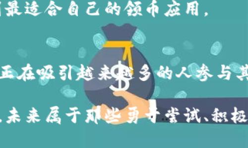    区块链时代的创新：最佳领币应用推荐  / 

 guanjianci  区块链应用, 领币, 加密货币, 数字资产  /guanjianci 

引言：区块链和领币的结合
当我们谈论区块链技术时，我们不仅在讨论一种新颖的技术，还在讨论全新的经济模式。如今，越来越多的人开始关注如何通过区块链应用获得收益，其中领币应用（即通过某种活动或任务获取虚拟货币的应用）便应运而生。这些应用不仅为用户提供了一种新的致富方式，更为他们探索数字资产的世界提供了丰富的选择。

在这篇文章中，我们将深入探讨几款最受欢迎的领币应用，分析它们的功能特点、使用门槛以及如何最大化利用这些应用来获取收益。希望通过深入的分析和丰富的案例，帮助大家更好地理解这一新兴的数字货币世界，抓住属于自己的机遇。

一、什么是领币应用？
我们需要先明确什么是“领币应用”。简单来说，它是用户通过参与某些活动（比如完成任务、做调查、看广告等）而获得一定量的加密货币。这一模式不仅为用户创造了新的收入来源，也为区块链项目推广自己的品牌或产品提供了一个有效的手段。

通过这样的方式，用户不仅可以了解加密货币世界的运作，同时也能体验到这些技术带来的便利和乐趣。有些应用甚至提供额外的资源，比如教育视频或实时市场数据，帮助用户更好地管理他们的数字资产。

二、推荐几款优秀的领币应用
在市场上，有很多领币应用可供选择。在此，我们整理了几款特别出色的应用，供大家参考：

h41. Get-Paid/h4
Get-Paid 是一个非常受欢迎的领币应用，其开放性和易用性使其吸引了大量用户。用户可以通过简单的注册步骤开始，通过完成指定任务获取一定量的加密货币。任务种类丰富多样，包括浏览网页、填写调查问卷等，非常适合那些希望在空闲时间赚取一些额外收入的人。

h42. Sweatcoin/h4
这款应用非常创新，鼓励用户通过锻炼来获取币。Sweatcoin会记录你每天的步数并转换为Sweatcoins，用户可以用这些币兑换虚拟商品，或是更有价值的商品。这不仅增强了用户的锻炼积极性，同时也让大众意识到区块链的潜力与好处。

h43. StormX/h4
StormX结合了在线购物与加密货币，用户在购物时可以通过该应用赚取奖励币。在购物时，你只需选择合适的商户购买商品，即可获得一定比例的返还，直接以虚拟货币的形式到账。这为传统购物体验带来了全新的视角，尽享购物的同时帮助你积累资产。

h44. Freewallet/h4
Freewallet也是一款知名的领币应用，它提供了丰富的数字资产管理功能。用户不仅可以领取各种加密货币，还可以通过简单的操作将其存储、转移或兑换。此外，Freewallet的用户界面友好，非常适合初学者。

三、如何最大化利用领币应用获取收益
了解了这些应用后，接下来我们来讨论如何更有效地使用它们来获取收益。首先，用户在选择应用时，要务必挑选那些声誉良好、用户反馈积极的应用。同时，善用社交媒体、论坛、社区等资源，了解其他用户的经验分享，可以帮助你选择最合适的应用，并规避一些陷阱。

其次，很多应用会发布一些限时活动或奖励，认真关注这些信息将帮助你轻松获得更多的币。保持一个积极的态度，努力参与，稍加耐心便能发现很多能带来收益的机会。

四、区块链与数字资产的未来
通过参与领币应用，用户不仅是在积累数字资产，更是在为未来的经济形态做铺垫。随着区块链技术的不断发展，数字资产的接受程度将逐渐提高，领币的趋势无疑也会迎来进一步的发展。未来，或许我们会看到越来越多的企业通过领币模式来吸引客户，增强品牌黏性，同时也相应丰富了用户的选择。

常见问题解答
h41. 领币机制安全性如何？/h4
虽然很多领币应用都具备一定的安全性，但用户在使用过程中仍需提高警惕，确保自己使用的平台是经过验证的，避免潜在的网络欺诈。同时，在涉及到个人信息和支付细节时，也要保持小心。

建议用户在下载应用前，先查看应用的市场评价和用户反馈。在使用中，保持个人信息的隐私，加密自己的账户，定期更改密码，并尽量使用双重验证等方式来保证资产安全。

h42. 如何判断哪个领币应用最适合自己？/h4
选择适合自己的领币应用首先要根据自己的需求来做决定。比如，如果你经常走路或者锻炼，Sweatcoin或许是个不错的选择；如果你是一个喜欢网上购物的人，StormX可能更符合你的口味。

同时，还要考虑这些应用的功能是否简单易用、任务是否丰富多样，以及应用的奖励机制是否值得你投入时间。通过多方比较和尝试，最终定能找到最适合自己的领币应用。

结语：抓住领币潮流的机遇
区块链技术正在改变我们的生活，它不仅改变了资金的流动方式，也带来了全新的价值观念和经济模式。领币应用作为这一变革的重要组成部分，正在吸引越来越多的人参与其中。

只要你用心去探索与参与，必然会发现一个充满机会的数字世界。在这个过程中，记得保持学习的心态，利用社交媒体和志同道合的朋友共同成长。未来属于那些勇于尝试、积极探索的人，希望每个读者都能在这波潮流中抓住属于自己的机遇。