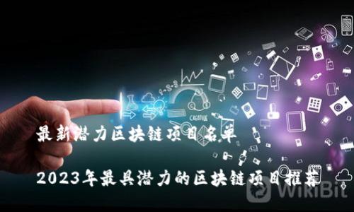 最新潜力区块链项目名单
2023年最具潜力的区块链项目推荐