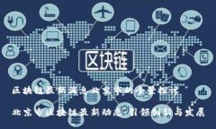 区块链最新消息北京市的全景探讨北京市区块链