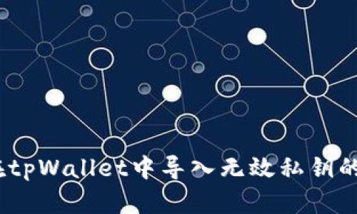 解决方案：在tpWallet中导入无效私钥的排查与修复