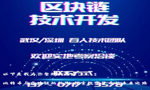 以下是我为你整理的内容：

比特币与区块链的热潮：探索数字货币的未来之路