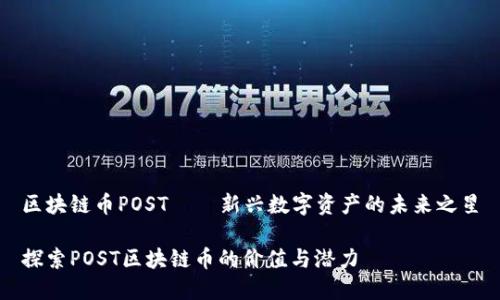 区块链币POST——新兴数字资产的未来之星

探索POST区块链币的价值与潜力