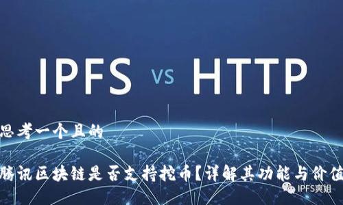 思考一个且的

腾讯区块链是否支持挖币？详解其功能与价值