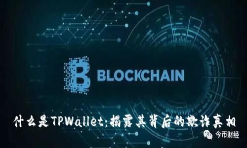 什么是TPWallet：揭露其背后的欺诈真相