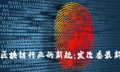 深度解读区块链行业的新规：发改委最新规定分析