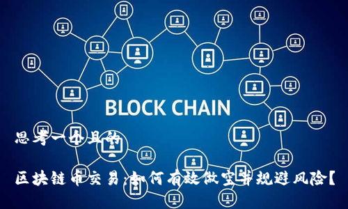 思考一个且的

区块链币交易：如何有效做空并规避风险？