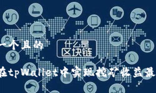 思考一个且的

如何在tpWallet中实现挖矿收益最大化？