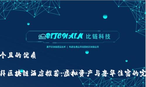 思考一个且的优质

最新迪拜区块链酒店推荐：虚拟资产与奢华住宿的完美结合