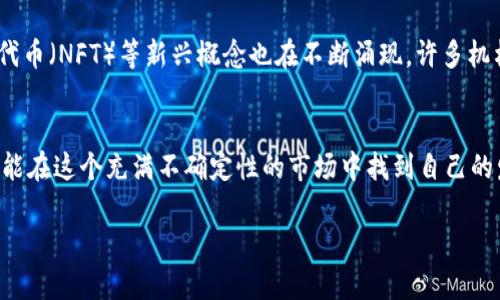 市场现状

引言：区块链币市场的崛起
近年来，区块链币市场在全球范围内呈现出迅猛的增长，吸引了无数投资者和甚至普通大众的关注。从比特币的初期价值到如今几千倍的涨幅，这种新型数字资产已经成为全球金融市场的一大亮点。区块链技术的创新性和透明性，为投资者提供了一种全新的交易体验，使得这个市场愈发复杂而多样化。

市场规模与增长趋势
根据最新的市场数据，区块链币市场的总市值已经突破了数万亿美元的关口。比特币仍然占据着市场的一席之地，而以太坊、瑞波币等其他数字货币也展现出了强劲的增长势头。随着越来越多的机构投资者进入市场，市场的流动性和成熟度显著提升。同时，不同地区的政策法规以及金融科技的发展也在不断 reshaping 这个市场的格局。

区块链技术的核心价值
区块链技术的本质在于去中心化，这意味着没有单一控制者，所有的交易和数据都是通过网络中的参与者来共同维护。这种特性不仅降低了交易成本，还极大提升了安全性。由于其透明性，所有交易记录都能被随时查询，有效地避免了欺诈和错误。这种新兴技术的潜力使得各行各业都开始探索如何利用区块链来提高效率和降低风险。

投资者的心理与市场情绪
投资者在区块链币市场中的心态常常受到市场波动的影响。心理因素在很大程度上决定了投资者的决策，比如恐惧和贪婪。在价格上涨时，投资者可能因追涨而涌入，导致泡沫的形成；相反，价格下跌时，恐慌性抛售又会加剧市场的下滑。因此，理解市场情绪对于成功投资区块链币来说至关重要。

面临的挑战与风险
尽管区块链币市场充满机会，但伴随而来的风险也不容忽视。安全性问题是最为突出的，因为黑客攻击和诈骗事件屡见不鲜。此外，市场的高波动性也使得投资者面临巨大的财务风险。法律法规的不确定性也是一个难题，许多国家和地区对于数字货币的监管政策尚不明确，这对投资者来说是一个挑战。

未来发展方向与前景
展望未来，区块链币市场的前景仍然广阔。随着技术的不断进步，以及各国对于区块链技术的认同和支持，未来可能会有更多的场景应用落地。去中心化金融（DeFi）、非同质化代币（NFT）等新兴概念也在不断涌现。许多机构开始将区块链技术与传统金融相结合，探索更多的合作与创新机会。这意味着，只有那些能把握技术趋势和市场动态的投资者，才能在这个变化迅猛的市场中立于不败之地。

总结
区块链币市场的现状是一个充满机遇和挑战的复杂环境。无论是新手投资者还是资深市场参与者，都需要对市场和技术保持敏锐的洞察力。通过深入的研究和理性的决策，才能在这个充满不确定性的市场中找到自己的发展空间。

区块链币市场现状：全面解析其激动人心的趋势与挑战