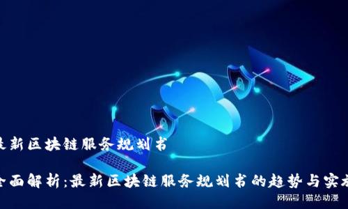 最新区块链服务规划书

全面解析：最新区块链服务规划书的趋势与实施