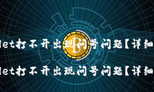 如何解决tpWallet打不开出现问号问题？详细指南与实用技巧

如何解决tpWallet打不开出现问号问题？详细指南与实用技巧