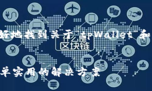 思考一个且的  
将为您提供一个吸引人的，帮助您更好地找到关于“tpWallet”和“私钥无效”的信息，以下是相应内容：

  
如何解决tpWallet私钥无效问题：简单实用的解决方案