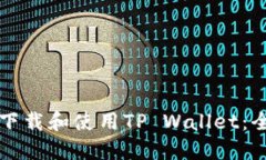 如何高效下载和使用TP Wallet：全方位指南