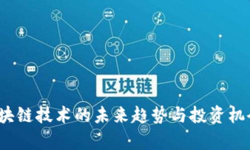 2023年区块链技术的未来趋势与投资机会深度分析