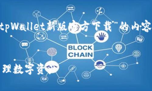 DO-NOT-REMOVE为了满足您的要求，以下是有关“tpWallet新版官方下载”的内容，包括、关键词，并回答相关问题。/DO-NOT-REMOVE

优质  
安全可靠的tpWallet新版官方下载 - 助你轻松管理数字资产