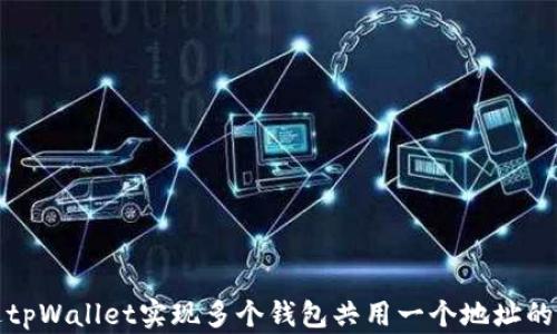 
如何通过tpWallet实现多个钱包共用一个地址的便捷操作