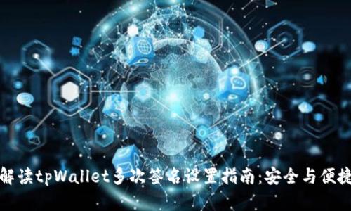 详细解读tpWallet多次签名设置指南：安全与便捷并存