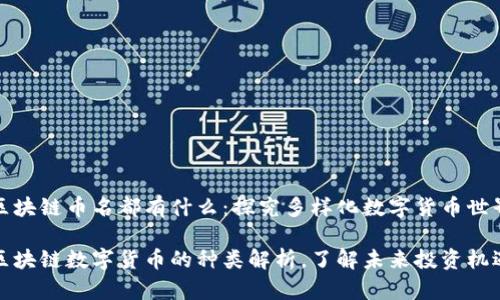 区块链币名都有什么：探究多样化数字货币世界

区块链数字货币的种类解析，了解未来投资机遇