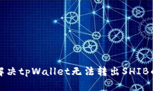 如何解决tpWallet无法转出SHIB的问题