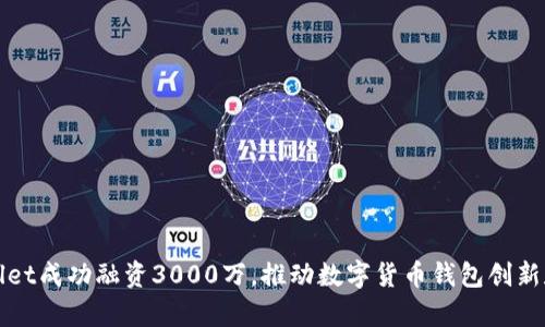 tpWallet成功融资3000万，推动数字货币钱包创新和发展