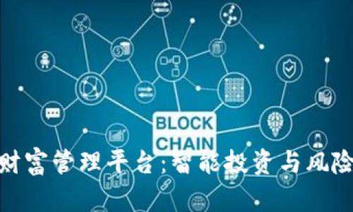 探索区块链最新财富管理平台：智能投资与风险控制的完美结合