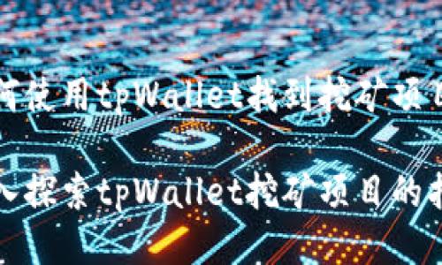 如何使用tpWallet找到挖矿项目?

深入探索tpWallet挖矿项目的指南