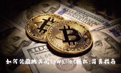 如何优雅地关闭tpWallet授权：简易指南