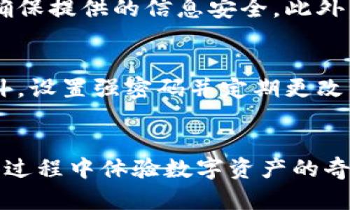 bic/bic区块链比特币寻宝活动：探索财富密码的奇妙旅程

区块链，比特币，寻宝，活动/guanjianci

一、什么是区块链比特币寻宝活动？
区块链比特币寻宝活动是近年来在数字货币领域兴起的一种趣味性和互动性相结合的活动。这种活动通常利用区块链技术的透明性和不可篡改性，引导参与者在虚拟空间中寻找比特币等数字资产。而这类活动的吸引力不仅在于寻宝的乐趣，还有可能带来的丰厚奖赏，吸引着越来越多的人加入其中。

二、区块链与比特币的基本概念
在进入寻宝的世界之前，我们首先得理解什么是区块链与比特币。区块链是一种分布式账本技术，它能确保交易记录的安全和透明，一旦信息被记录就无法更改。而比特币则是基于区块链技术的一种加密货币，允许用户在全球范围内进行快速、安全的交易。

三、为什么要参与比特币寻宝活动？
参与比特币寻宝活动的理由可以说是数不胜数。首先，对于热爱数字货币的人来说，这是一种绝佳的机会，既能增加知识，又能获得财富。其次，寻宝的过程充满了好奇和挑战，玩家不仅可以提高自己的寻宝技能，还可以在这个过程中结识志同道合的朋友。此外，很多活动会设置丰厚的奖励，这也无疑为参与者提供了强大的动力。

四、如何参与区块链比特币寻宝活动？
参与这些活动其实并不复杂。首先，你需要找到举办这类活动的平台，通常这些平台会定期更新活动信息。接着，参与者需要注册账户并充值一定数量的资金，用于参与寻宝。然后，你将收到相关的任务提示，根据提示进行线索的寻找和解谜。成功完成任务后，你将有机会获得比特币等丰厚奖励。

五、比特币寻宝活动的玩法
比特币寻宝活动的玩法可谓多种多样，常见的有线上和线下两种形式。线上活动可能涉及到解锁各种谜题、完成任务等，而线下活动则可能需要你在特定的地点进行指引和寻找。无论是哪种形式，提升自己的逻辑思维和观察能力都是至关重要的。

六、成功的寻宝小秘诀
在参与比特币寻宝活动时，积累一些成功的小秘诀，可以帮助你更快地取得成果。首先，要耐心和细心，许多线索的获取需要仔细的观察和分析。其次，善用网络资源，相关的论坛和社交媒体上往往会有其他玩家分享的经验和攻略。而且，也别忘了与其他寻宝者合作，相互传播线索，可以事半功倍。

七、常见问题解答
如同任何一种活动，比特币寻宝活动也存在一些常见的问题。比如，活动的合法性和安全性、参与所需的费用、以及奖励的兑现等。建议参与者在加入活动之前，认真阅读相关的条款和条件，并确保选择的是信誉良好的平台。

八、未来比特币寻宝活动的展望
随着区块链技术的不断发展，未来的比特币寻宝活动将愈加丰富多彩。活动的形式将更加多样，可能会结合虚拟现实、增强现实等新技术，让参与者体验到更加沉浸和互动的寻宝过程。

相关问题一：比特币寻宝活动的风险与挑战
虽然比特币寻宝活动带来了无与伦比的乐趣，但我们也必须正视其中潜在的风险与挑战。比如，某些活动可能存在诈骗的风险，参与者需要提高警惕，确保提供的信息安全。此外，一些任务可能设置复杂，导致部分玩家在寻宝过程中感到困惑或沮丧。因此，建议每位参与者在参与时保持理智，设定合理的期待值。

相关问题二：如何保护个人信息安全？
在参与区块链比特币寻宝活动时，确保个人信息的安全至关重要。首先，避免在不合规的平台上注册账户，确保所用的每一个信息都是安全加密的。此外，设置强密码并定期更改，与他人分享个人信息时需格外小心。同时，定期检查自己的活动记录，及时发现并处理可疑情况。

总结
区块链比特币寻宝活动提供了一个充满机会与挑战的探索空间。在这里，玩家可以不仅提升自己的技能，领略到技术与创新结合的魅力，更能在寻宝的过程中体验数字资产的奇妙。虽然寻宝之路充满了风险与警示，但只要用心参与，保持欢乐的心态，成功与财富也许就在不远的前方！