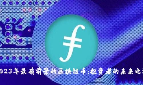 2023年最有前景的区块链币：投资者的未来之选