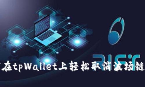 如何在tpWallet上轻松取消波场链授权