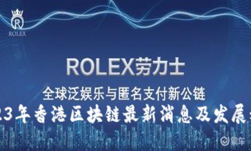 2023年香港区块链最新消息及发展动态