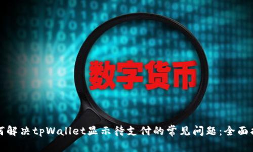 如何解决tpWallet显示待支付的常见问题：全面指南