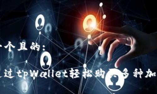 思考一个且的:

如何通过tpWallet轻松购买多种加密货币