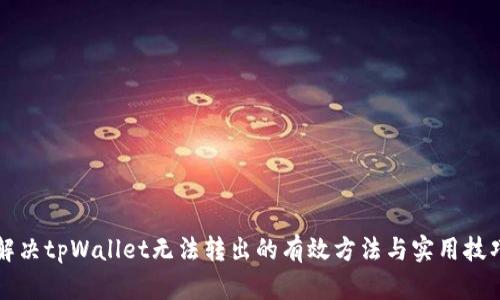 解决tpWallet无法转出的有效方法与实用技巧